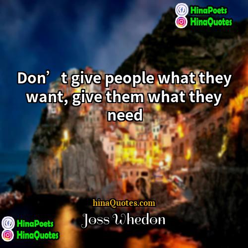 Joss Whedon Quotes | Don’t give people what they want, give